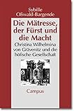 Image de Die Mätresse, der Fürst und die Macht: Christina Wilhelmina von Grävenitz und die höfische Gesel