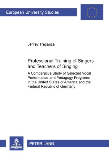 Professional Training of Singers and Teachers of Singing: A Comparative Study of Selected Vocal Performance and Pedagogy Programs in the United States ... 11: Education/Serie 11: Pedagogie) by Jeffrey Treganza (2007-10-01)