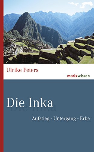 Die Inka: Aufstieg - Untergang - Erbe (marixwissen)