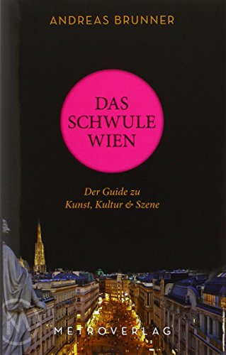 Das schwule Wien: Der Guide zu Kunst, Kultur & Szene