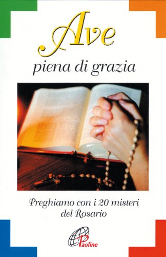 Ave piena di grazia. Preghiamo con i 20 misteri del rosario Ave piena di grazia. Preghiamo con i 20 misteri del rosario