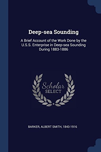Deep-sea Sounding: A Brief Account of the Work Done by the U.S.S. Enterprise in Deep-sea Sounding During 1883-1886