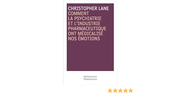 Amazon Fr Comment La Psychiatrie Et L Industrie Pharmaceutique Ont Medicalise Nos Emotions Lane Christopher Boisivon Francois Livres