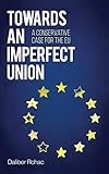 Towards an Imperfect Union: A Conservative Case for the Eu (Europe Today) by 