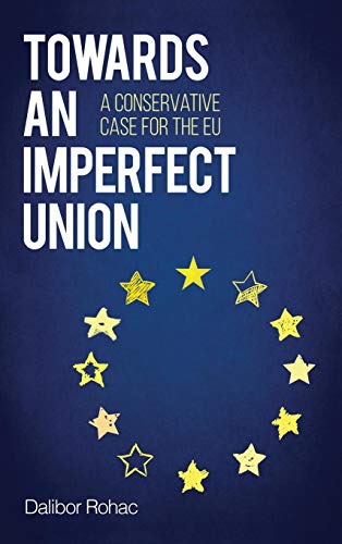 Towards an Imperfect Union: A Conservative Case for the Eu (Europe Today)