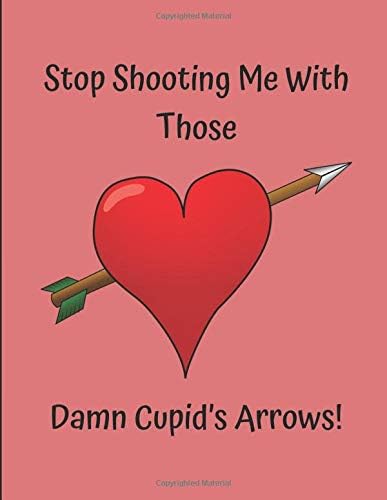 Stop Shooting Me With Those Damn Cupid's Arrows!: Lined Paper Journal