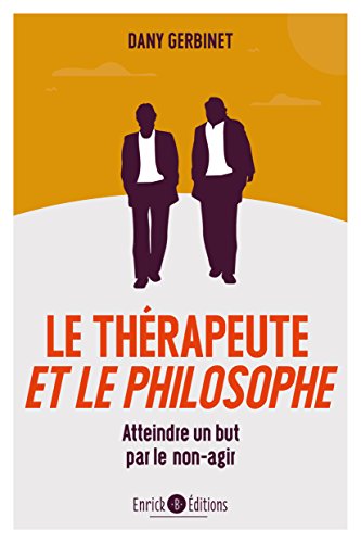 Le thérapeute et le philosophe : Comment atteindre son but en l'abandonnant