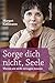 Sorge dich nicht, Seele: Warum wir nicht verzagen müssen by Margot Käßmann