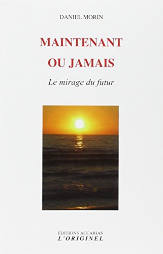 Maintenant ou jamais : Le mirage du futur Maintenant ou jamais : Le mirage du futur