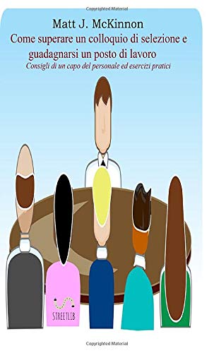 Come superare un colloquio di selezione e guadagnarsi un posto di lavoro. Consigli di un capo del personale ed esercizi pratici Come superare un colloquio di selezione e guadagnarsi un posto di lavoro. Consigli di un capo del personale ed esercizi pratici