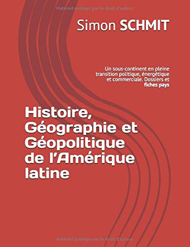 Histoire, Géographie et Géopolitique de l'Amérique latine: Un sous-continent en pleine transition politique, énergétique et commerciale. Dossiers et fiches pays Histoire, Géographie et Géopolitique de l'Amérique latine: Un sous-continent en pleine transition politique, énergétique et commerciale. Dossiers et fiches pays