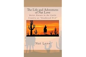 The Life and Adventures of Nat Love: Better Known in the Cattle Country as "Deadwood Dick"