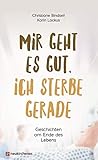 Mir geht es gut, ich sterbe gerade: Geschichten am Ende des Lebens by Christiane Bindseil, Karin Lackus