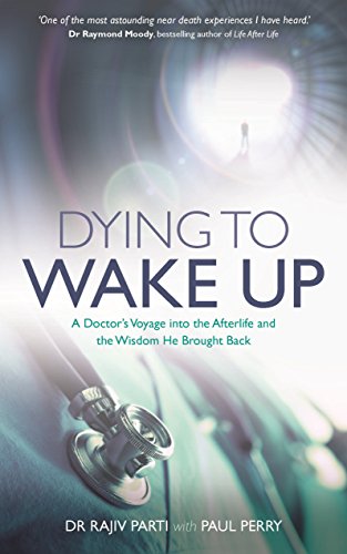 Dying to Wake Up: A Doctor's Voyage into the Afterlife and the Wisdom He Brought Back