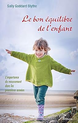 Goddard Blythe Sally Le bon équilibre de l'enfant : L'importance du mouvement dans les premières années