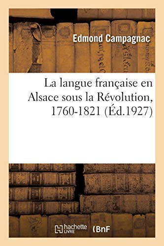 Download La langue française en Alsace sous la Révolution, 1760-1821: étude sur une famille d'instituteurs alsaciens à la veille et au lendemain de la Révolution Download La langue française en Alsace sous la Révolution, 1760-1821: étude sur une famille d'instituteurs alsaciens à la veille et au lendemain de la Révolution