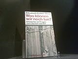 Was können wir noch tun? by Elizabeth Kübler-Ross
