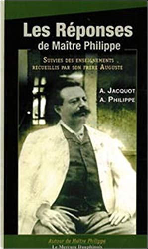 Les réponses de Maître Philippe suivies des enseignements recueillis par son frère Auguste Les réponses de Maître Philippe suivies des enseignements recueillis par son frère Auguste