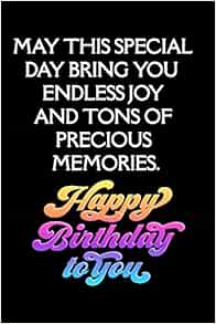 May This Special Day Bring You Endless Joy And Tons Of Precious Memories Happy Birthday Journal Perfect Journal Birthday Gift For Celebrating Your Pages Blank Lined Birthday Journal Notebook
