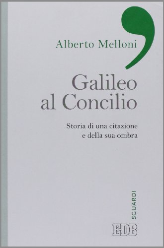 Galileo al Concilio. Storia di una citazione e della sua ombra Galileo al Concilio. Storia di una citazione e della sua ombra