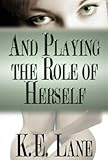 And Playing the Role of Herself (English Edition) by K. E. Lane