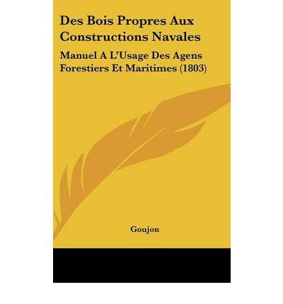 Download Des Bois Propres Aux Constructions Navales: Manuel A L'Usage Des Agens Forestiers Et Maritimes (1803) (Hardback)(French) - Common