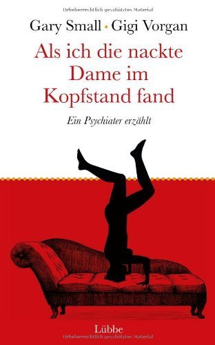 Als ich die nackte Dame im Kopfstand fand: Ein Psychiater erzählt von Gary Small (20. Januar 2012) Broschiert