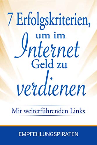 7 Erfolgskriterien, um im Internet Geld zu verdienen: Mit weiterführenden Links