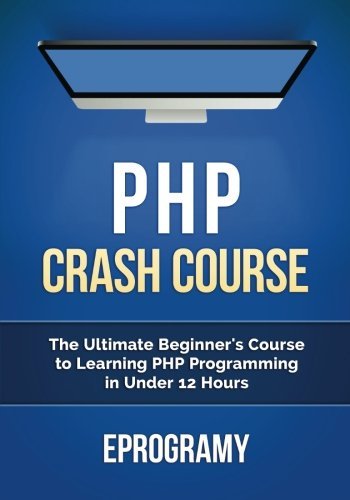 PHP: Crash Course - The Ultimate Beginner's Course to Learning PHP Programming in Under 12 Hours by Eprogramy (2016-01-11)