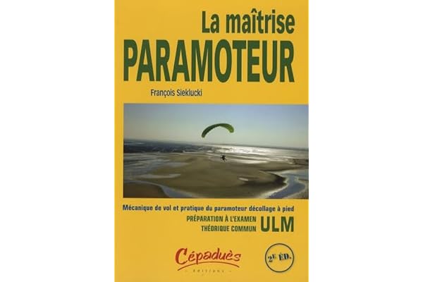 La Maîtrise Paramoteur: Mécanique de vol et pratique du paramoteur décolage à pied