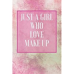 Just A Girl Who Love Make Up: Beauty Notebook & Quote Journal - Diary For Write In (110 Lined Pages, 6 x 9 in) (Beauty Notebooks)