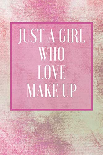 Just A Girl Who Love Make Up: Beauty Notebook & Quote Journal - Diary For Write In (110 Lined Pages, 6 x 9 in) (Beauty Notebooks)