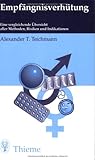 Empfängnisverhütung: Eine vergleichende Übersicht aller Methoden, Risiken und Indikationen by Alexander T Teichmann