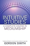 Intuitive Studies: A Complete Course in Mediumship by 