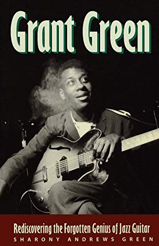 Grant Green: Rediscovering the Forgotten Genius of Jazz Guitar livre