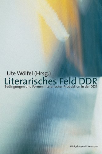 Literarisches Feld DDR: Bedingungen und Formen literarischer Produktion in der DDR
