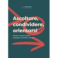 Ascoltare, condividere, orientarsi. Metodo e soluzioni pratiche per gruppi e comunità in cammino