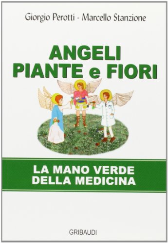 Angeli, piante e fiori. La mano verde della medicina Angeli, piante e fiori. La mano verde della medicina