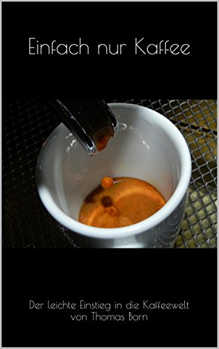Download Einfach nur Kaffee: Der leichte Einstieg in die Kaffeewelt Download Einfach nur Kaffee: Der leichte Einstieg in die Kaffeewelt