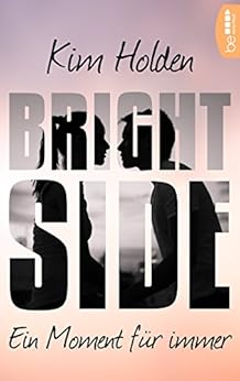 Bright Side: Ein Moment fÃ¼r immer von [Holden, Kim]