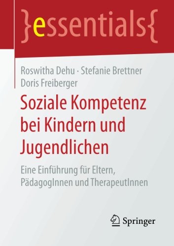 Download Soziale Kompetenz bei Kindern und Jugendlichen: Eine Einführung für Eltern, PädagogInnen und TherapeutInnen (essentials) Download Soziale Kompetenz bei Kindern und Jugendlichen: Eine Einführung für Eltern, PädagogInnen und TherapeutInnen (essentials)