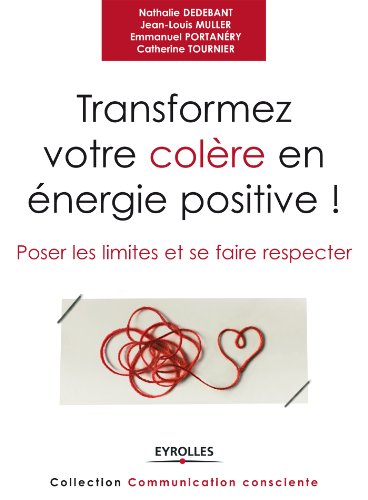 Transformer votre colÃ¨re en Ã©nergie positive ! (Communication consciente) par [Dedebant, Nathalie, Muller, Jean-Louis, PortanÃ©ry, Emmanuel, Tournier, Catherine]