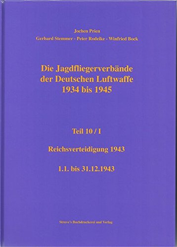 Die Jagdfliegerverbände der Deutschen Luftwaffe 1934 bis 1945 / Die Jagdfliegerverbände der Deutschen Luftwaffe 1934 bis 1945 Teil 10 / I: Reichsverteidigung 1943
