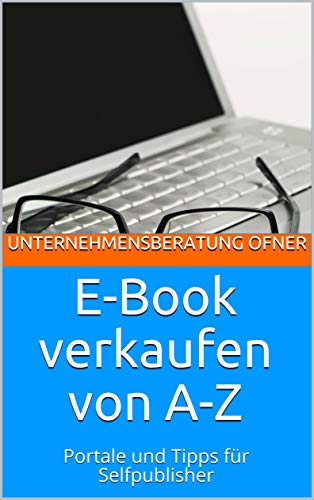 E-Book verkaufen von A-Z: Portale und Tipps für Selfpublisher E-Book verkaufen von A-Z: Portale und Tipps für Selfpublisher