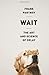 Wait: The Art and Science of Delay by Frank Partnoy