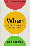 When: The Scientific Secrets of Perfect Timing by Daniel H. Pink