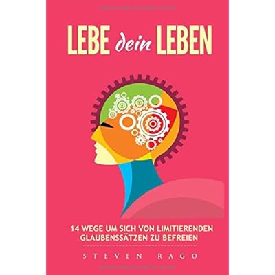 Lebe dein Leben 14 Wege sich von limitierende Glaubenssätze zu befreien Lebe dein Leben 14 Wege sich von limitierende Glaubenssätze zu befreien