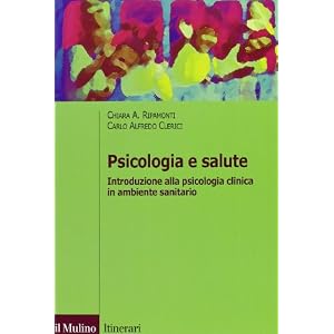 Psicologia e salute. Introduzione alla psicologia clinica in ambito sanitario Psicologia e salute. Introduzione alla psicologia clinica in ambito sanitario