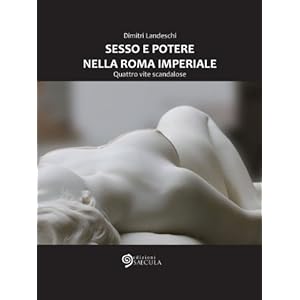 Sesso e potere nella Roma imperiale: Quattro vite scandalose (Il tempo nel tempo)