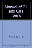 Image de Manual of Oil and Gas Terms: Annotated Manual of Legal, Engineering, and Tax Words and Phrases
